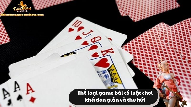 Thể loại game bài có luật chơi khá đơn giản và thu hút